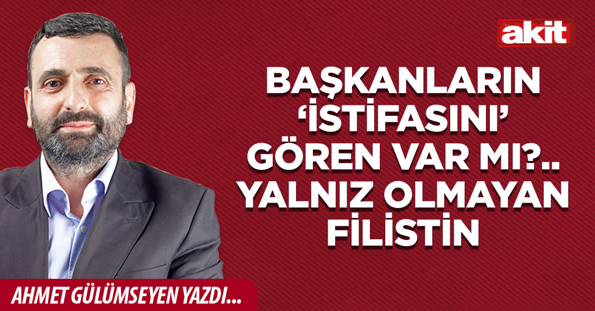 Başkanların ‘istifasını’ gören var mı?.. Yalnız olmayan Filistin