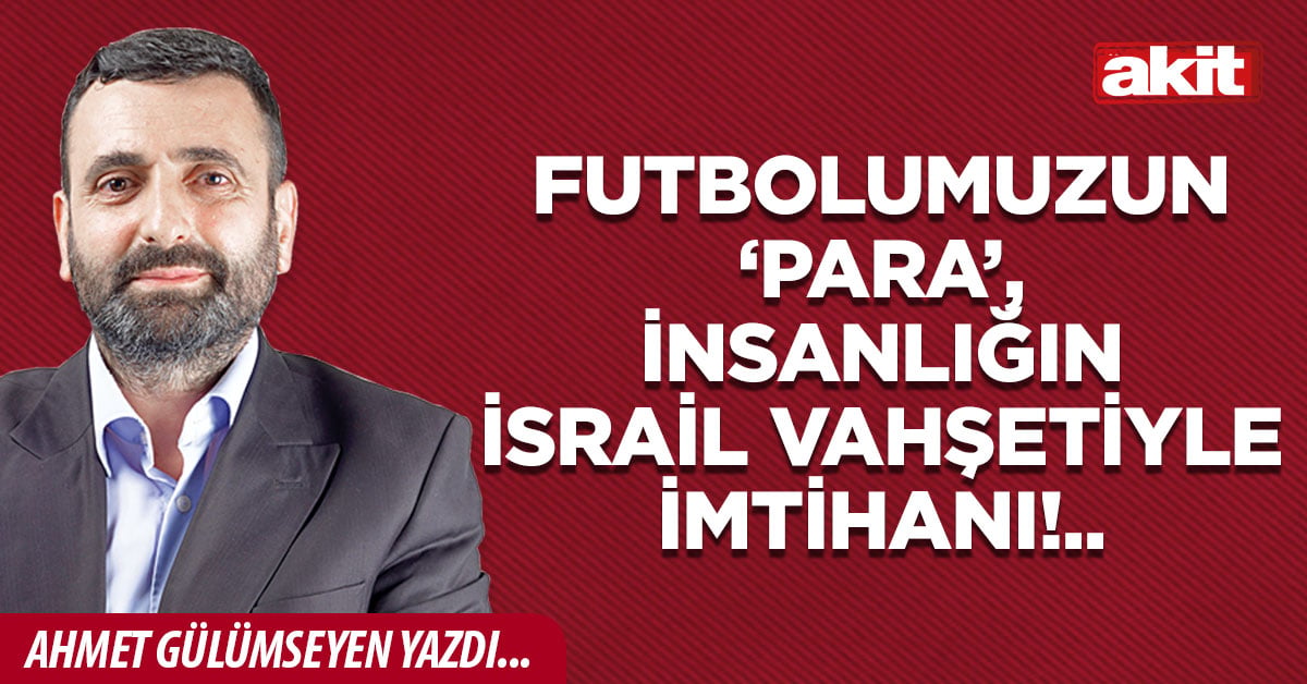 Futbolumuzun ‘para’, insanlığın İsrail vahşetiyle imtihanı!..