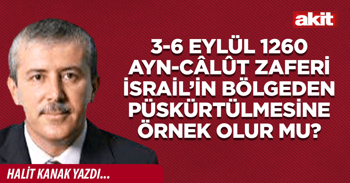 3-6 Eylül 1260 Ayn-Câlût Zaferi İsrail’in bölgeden püskürtülmesine örnek olur mu?