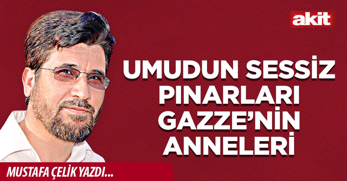 Umudun sessiz pınarları Gazze’nin anneleri