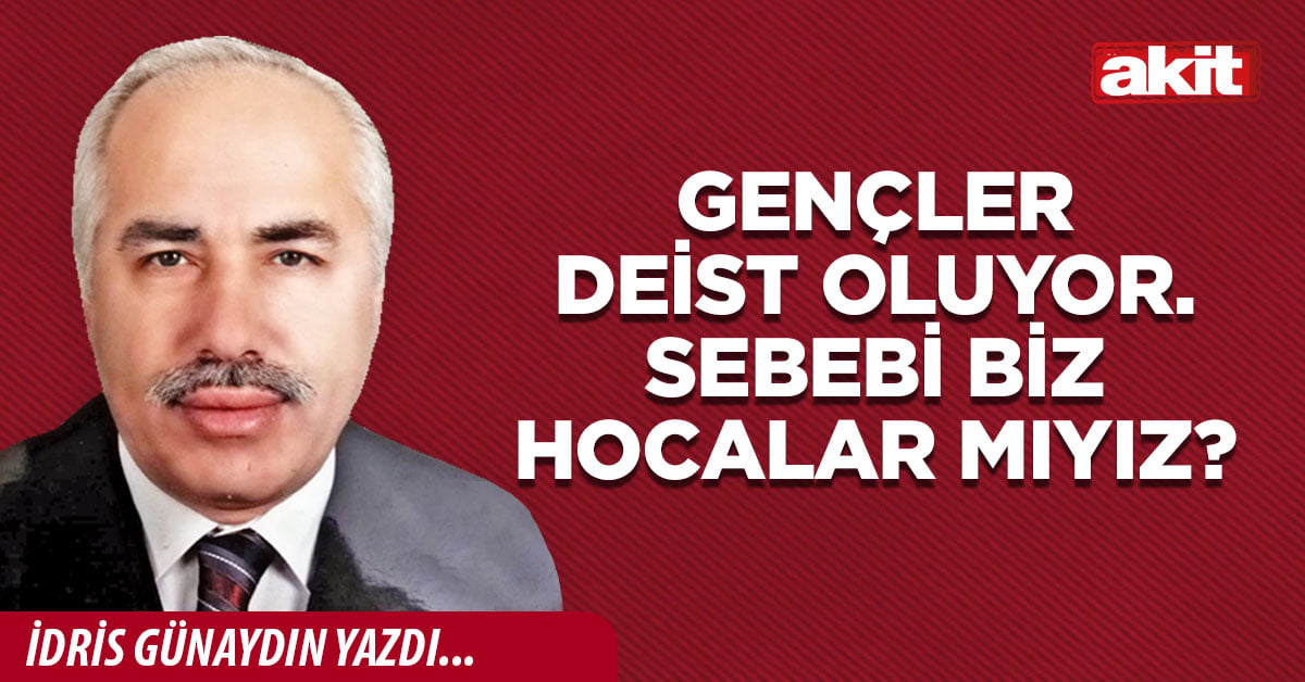Gençler deist oluyor. Sebebi biz hocalar mıyız?