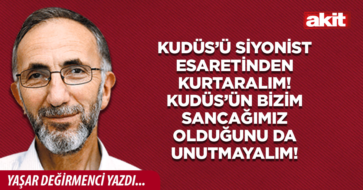 Kudüs’ü Siyonist esaretinden kurtaralım! Kudüs’ün bizim sancağımız olduğunu da unutmayalım!