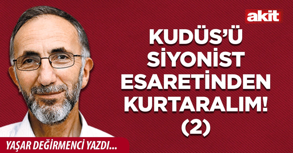 Kudüs’ü Siyonist esaretinden kurtaralım! (2)