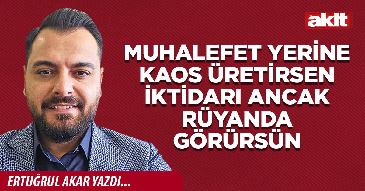 Muhalefet yerine kaos üretirsen iktidarı ancak rüyanda görürsün