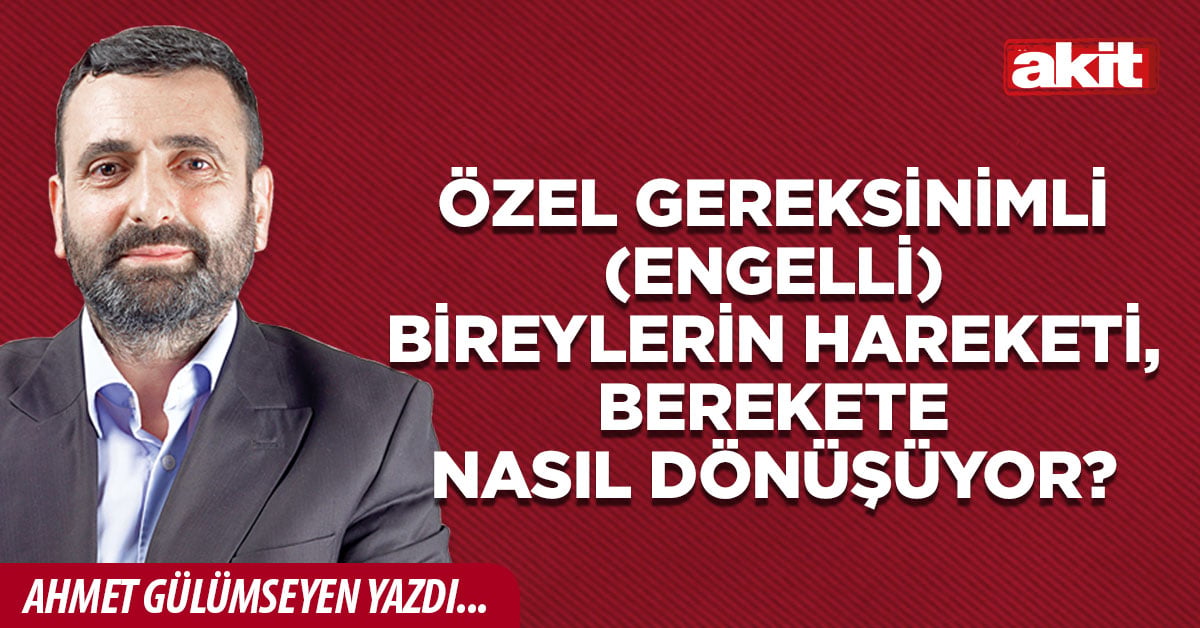 Özel gereksinimli (engelli) bireylerin hareketi, berekete nasıl dönüşüyor?