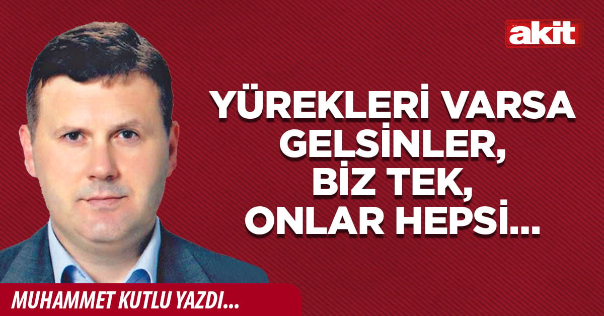 Yürekleri varsa gelsinler, biz tek, onlar hepsi…