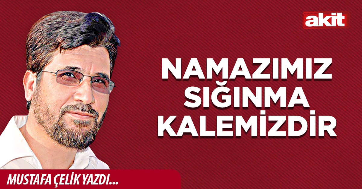Namazımız sığınma kalemizdir