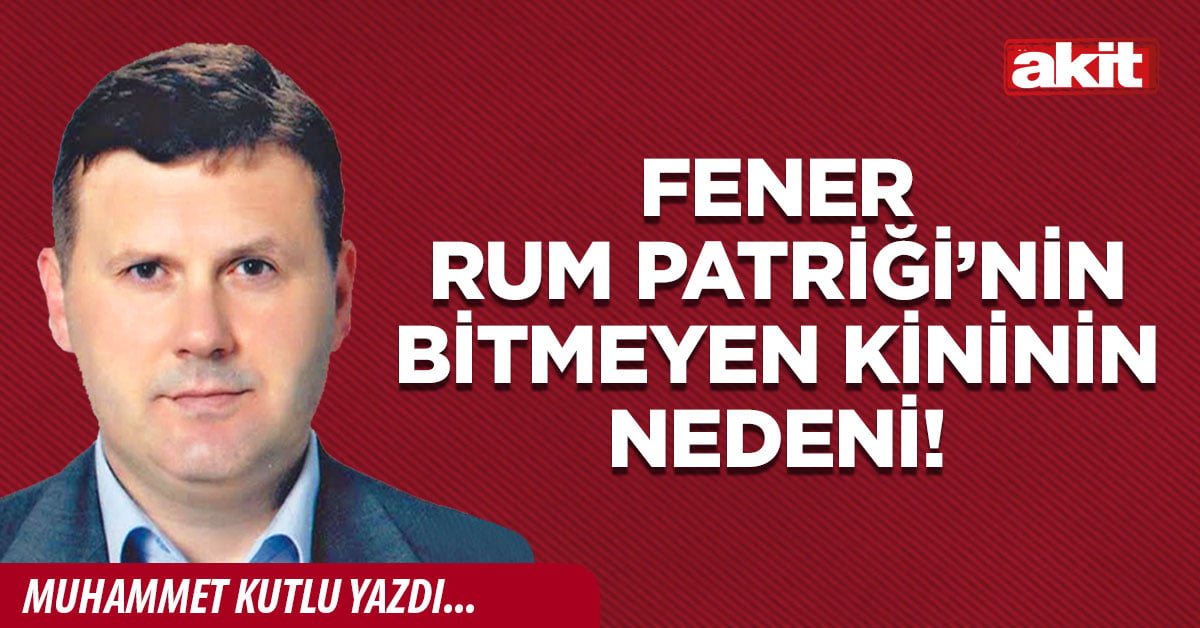 Fener Rum Patriği’nin bitmeyen kininin nedeni!