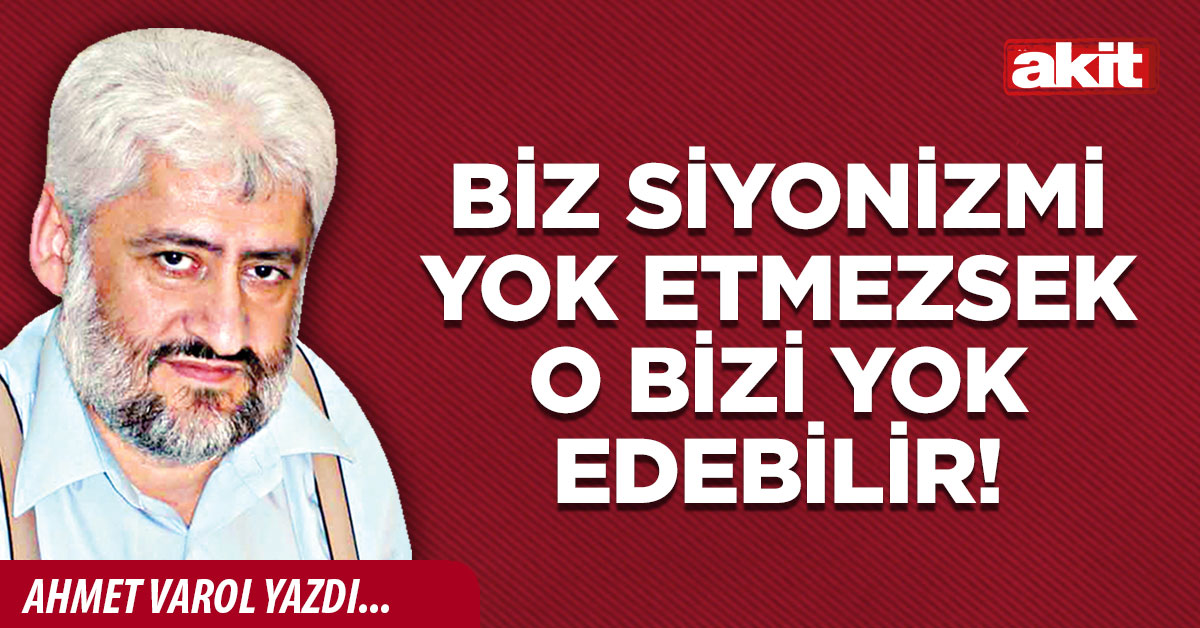 Biz Siyonizmi yok etmezsek o bizi yok edebilir!
