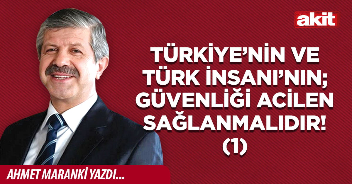 Türkiye’nin ve Türk İnsanı’nın; GÜVENLİĞİ ACİLEN SAĞLANMALIDIR!(1)