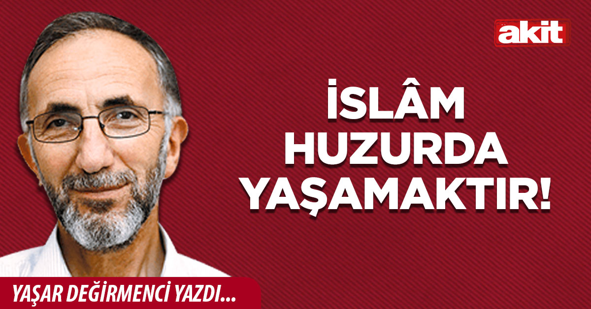 İslâm huzurda yaşamaktır!