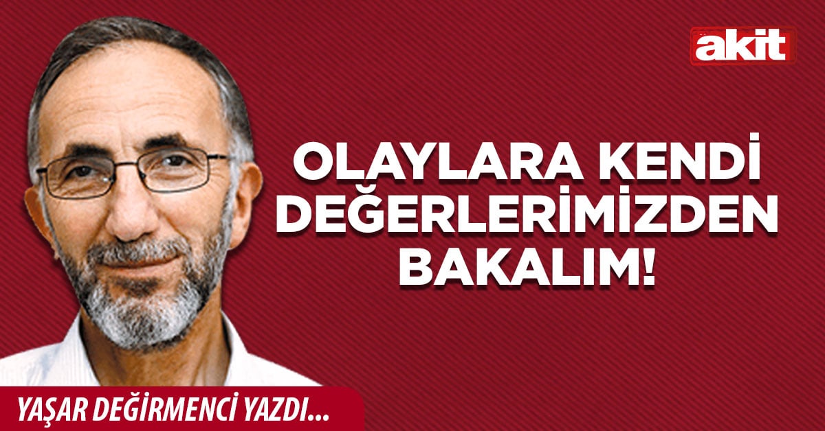 Olaylara kendi değerlerimizden bakalım!