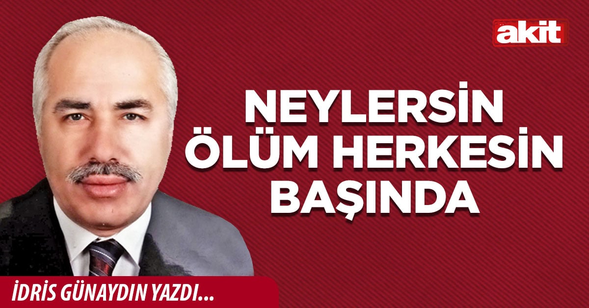 Neylersin ölüm herkesin başında