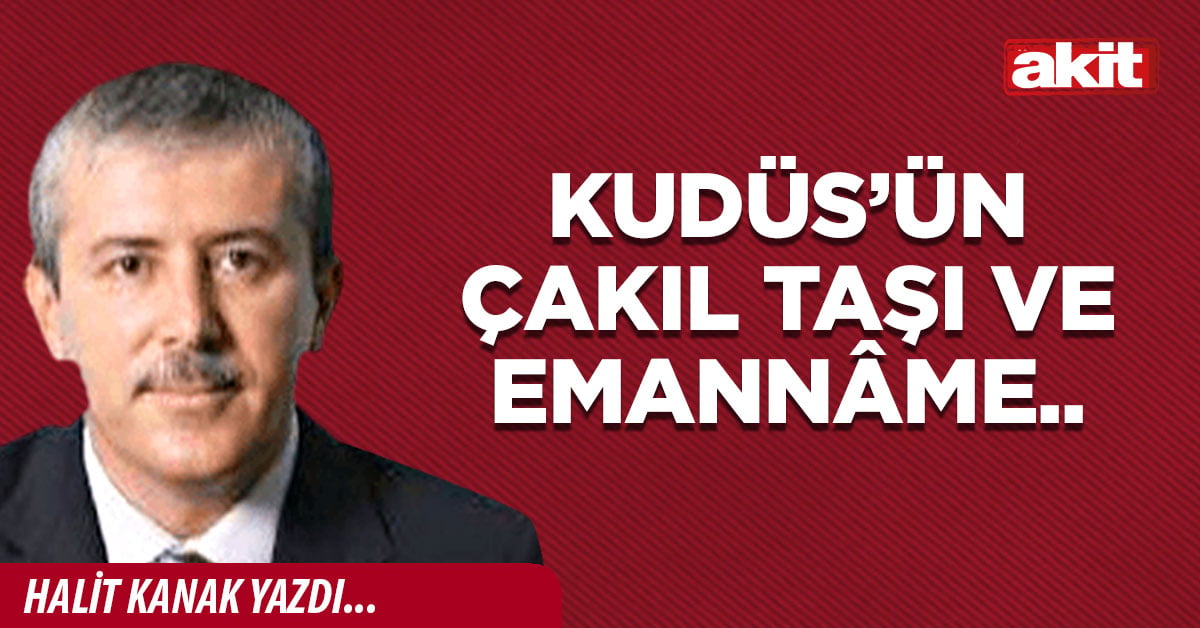 Kudüs’ün çakıl taşı ve emannâme..