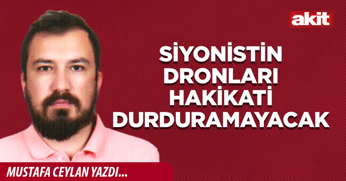 Siyonistin dronları hakikati durduramayacak