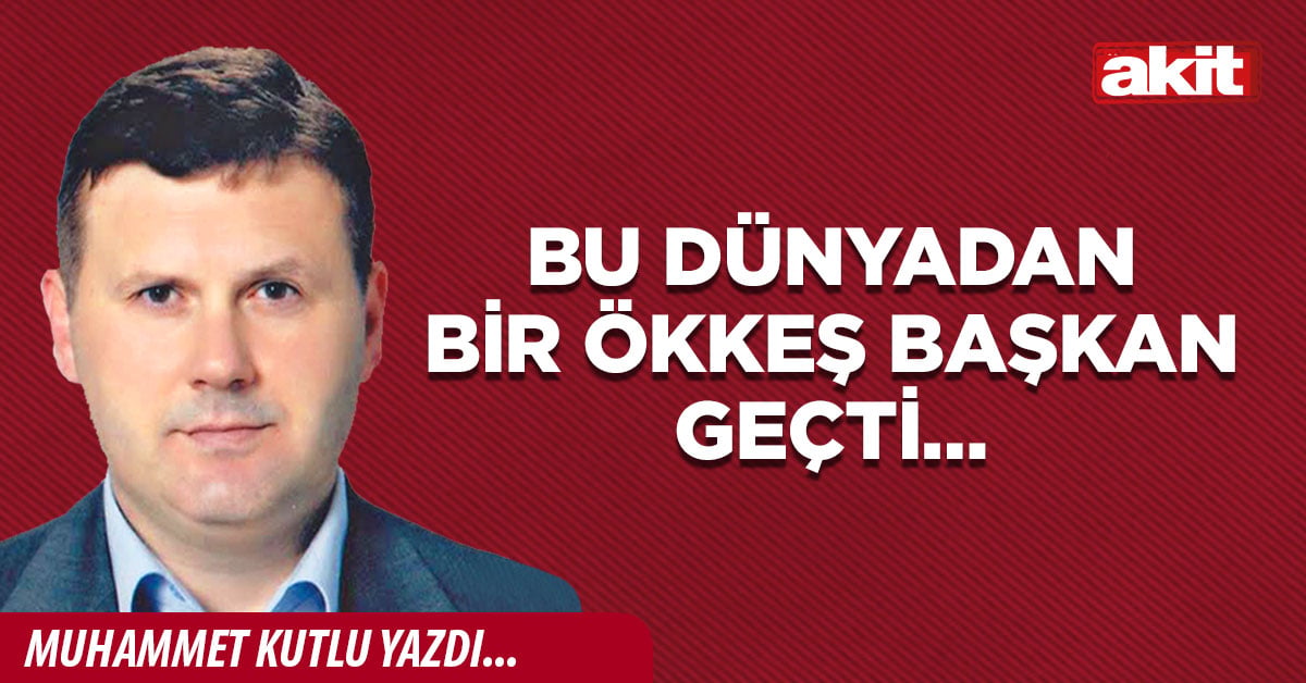 Bu dünyadan bir Ökkeş Başkan geçti…