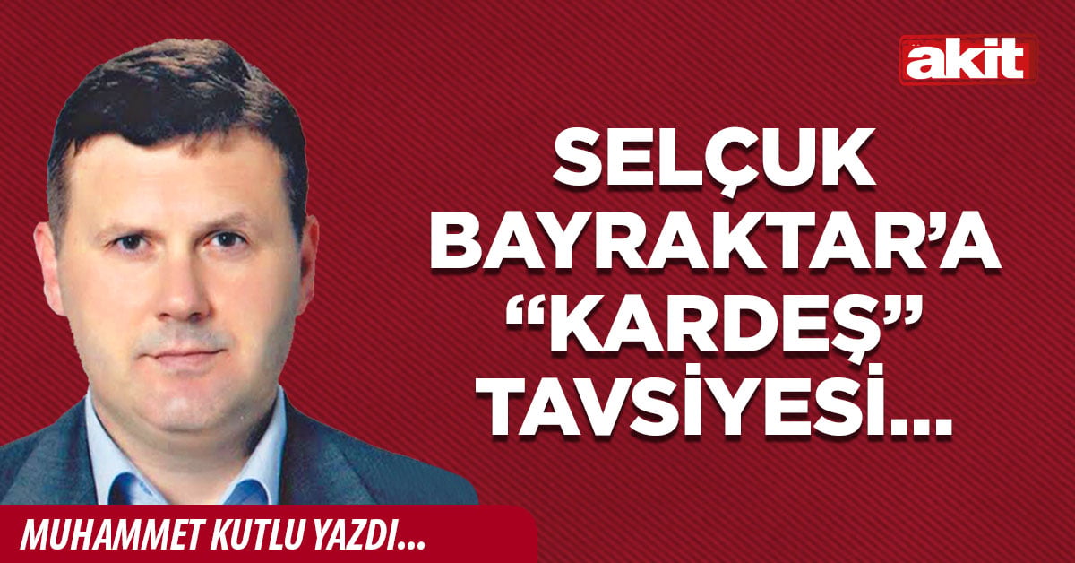 Selçuk Bayraktar’a “kardeş” tavsiyesi…
