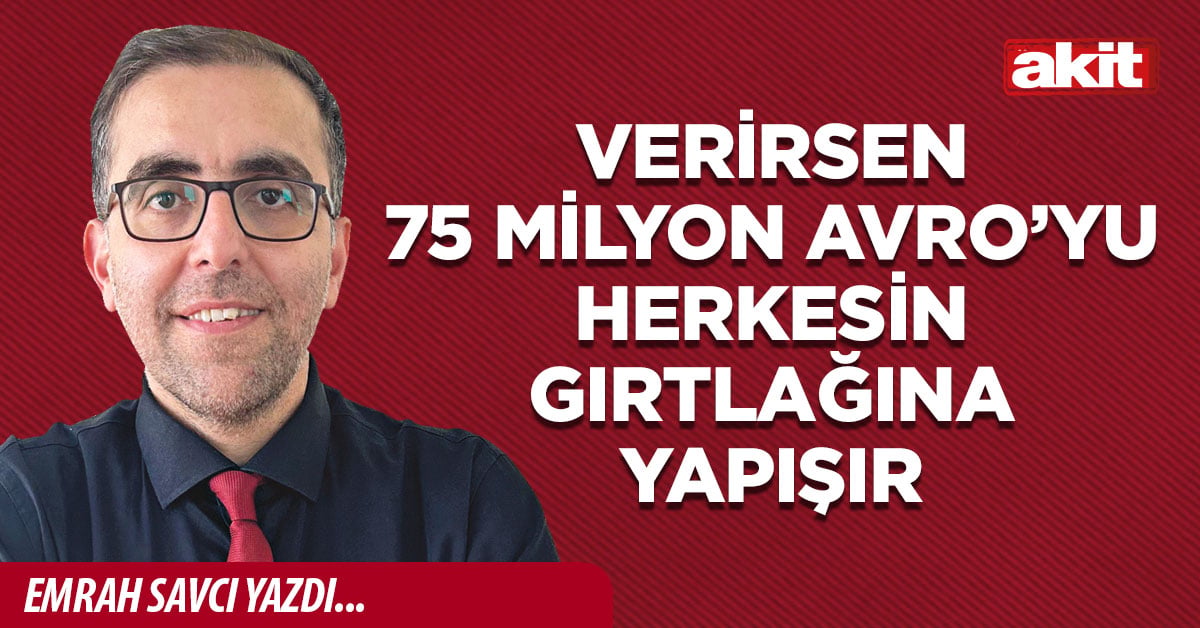 Verirsen 75 milyon avro’yu herkesin gırtlağına yapışır