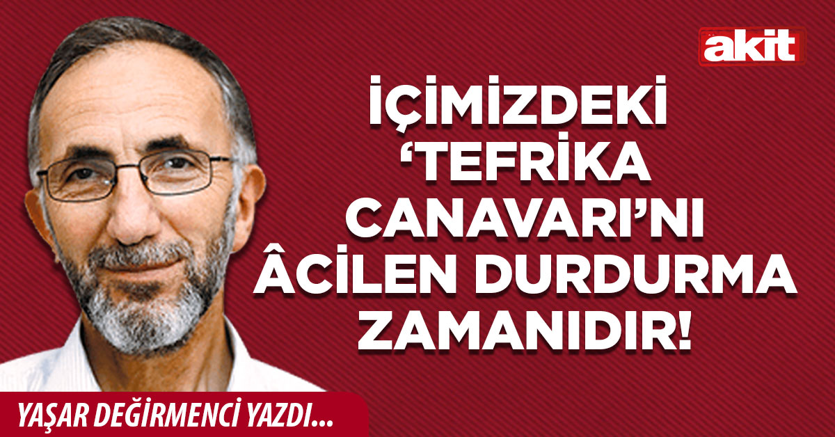 İçimizdeki ‘tefrika canavarı’nı âcilen durdurma zamanıdır!