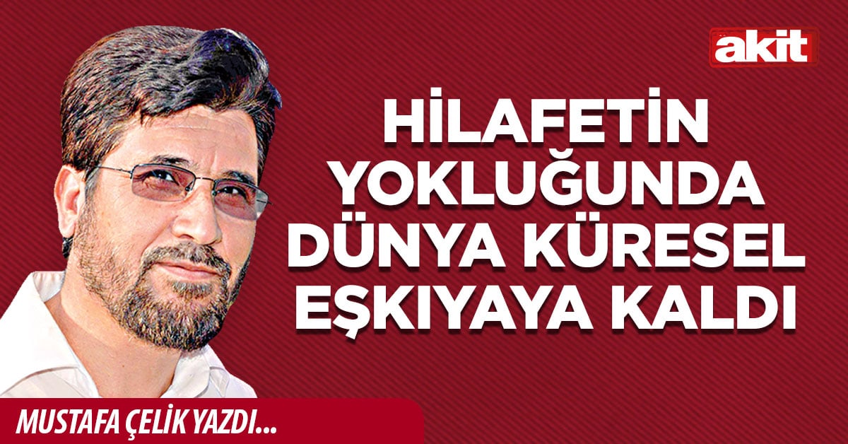 Hilafetin yokluğunda dünya küresel eşkıyaya kaldı
