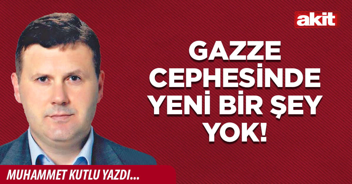 Gazze cephesinde yeni bir şey yok!