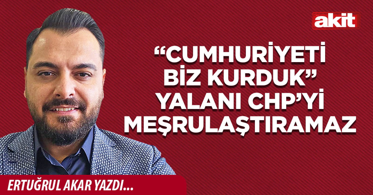 “Cumhuriyeti biz kurduk” yalanı CHP’yi meşrulaştıramaz 