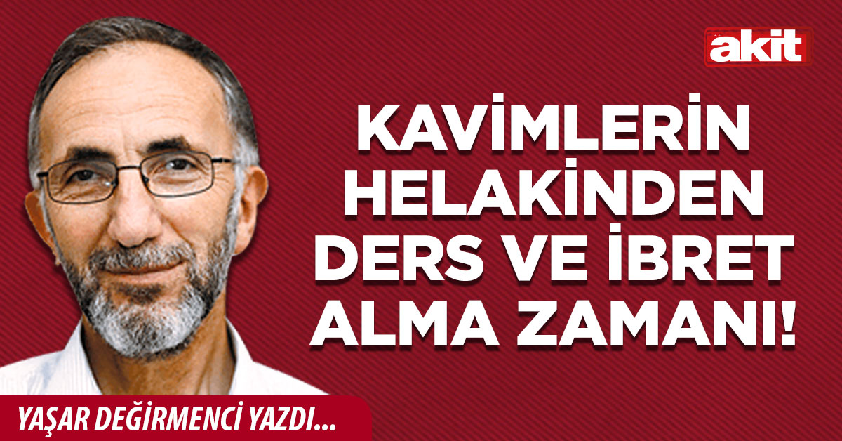 Kavimlerin helakinden  ders ve ibret alma zamanı!