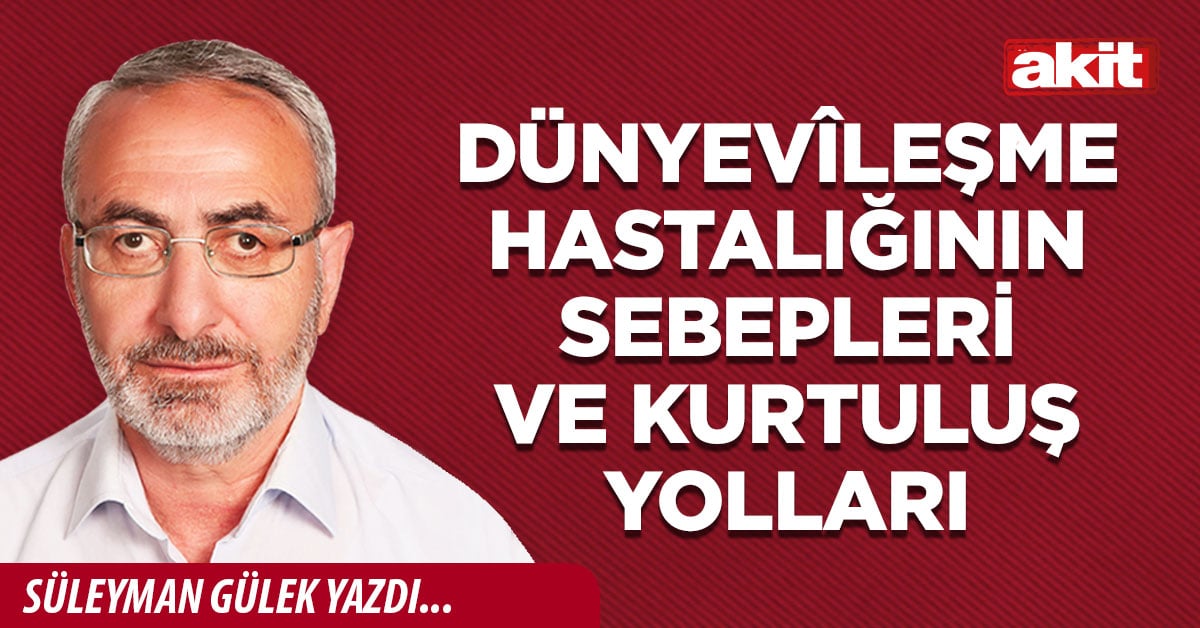 Dünyevîleşme hastalığının sebepleri ve kurtuluş yolları