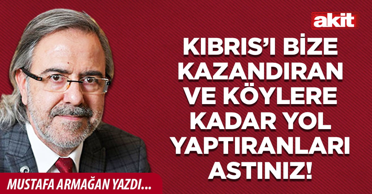 Kıbrıs’ı bize kazandıran ve köylere kadar yol yaptıranları astınız!