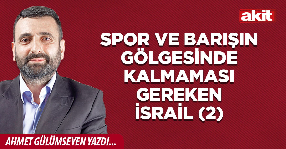 Spor ve barışın gölgesinde kalmaması gereken İsrail(2)