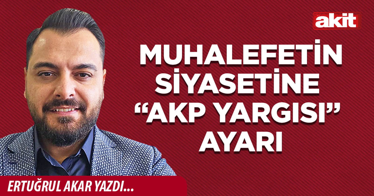 Muhalefetin siyasetine ‘’AKP yargısı’’ ayarı 