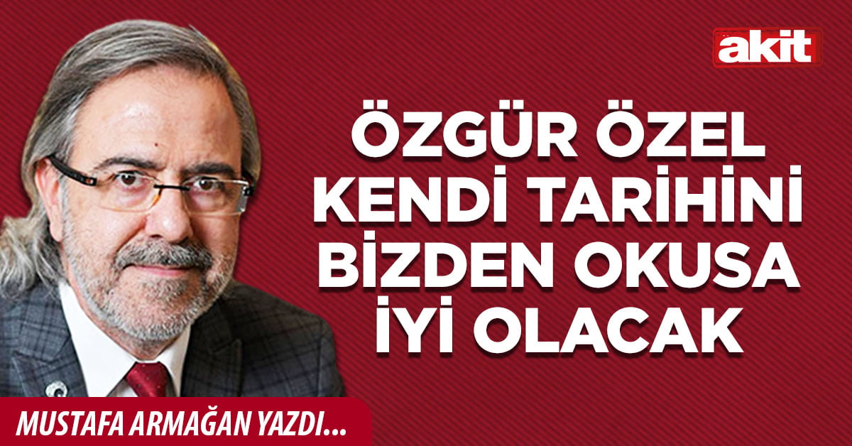 Özgür Özel kendi tarihini bizden okusa iyi olacak