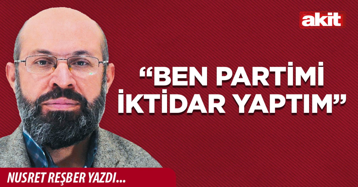 “Ben partimi iktidar yaptım”