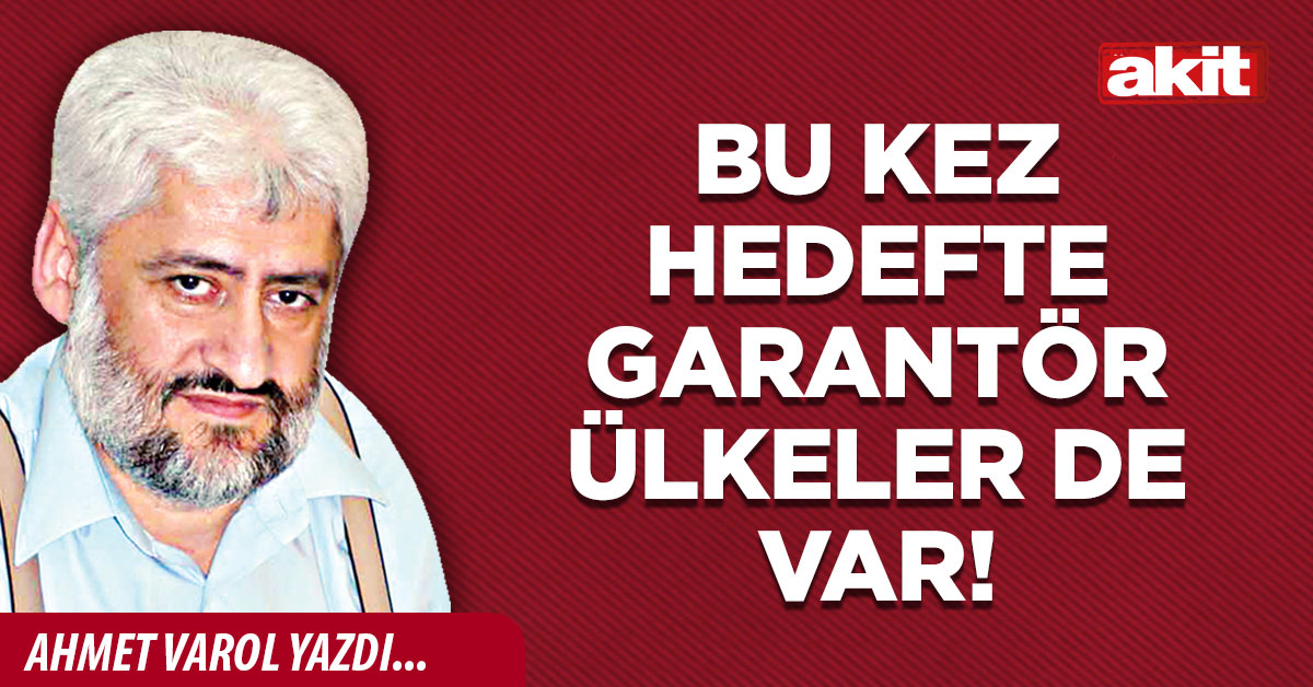Bu kez hedefte garantör ülkeler de var!