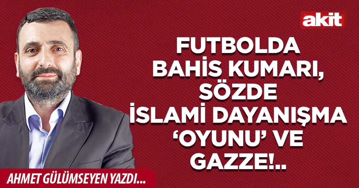 Futbolda bahis kumarı, sözde İslami dayanışma ‘oyunu’ ve Gazze!..