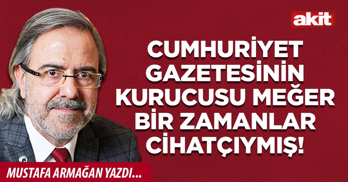 Cumhuriyet gazetesinin kurucusu meğer bir zamanlar cihatçıymış!
