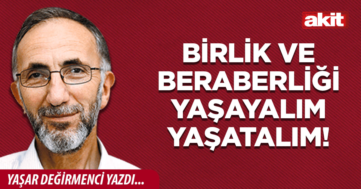 Birlik ve beraberliği yaşayalım yaşatalım!