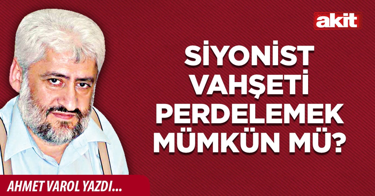 Siyonist vahşeti perdelemek mümkün mü?