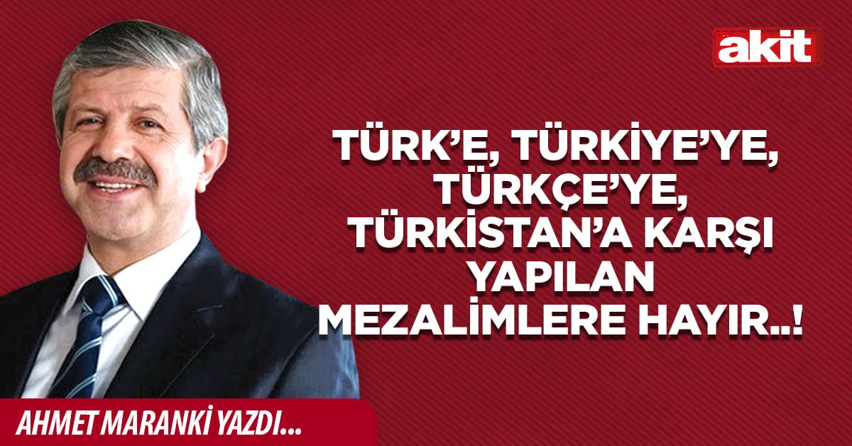 TÜRK’E, TÜRKİYE’YE, TÜRKÇE’YE, TÜRKİSTAN’A KARŞI YAPILAN MEZALİMLERE HAYIR..!