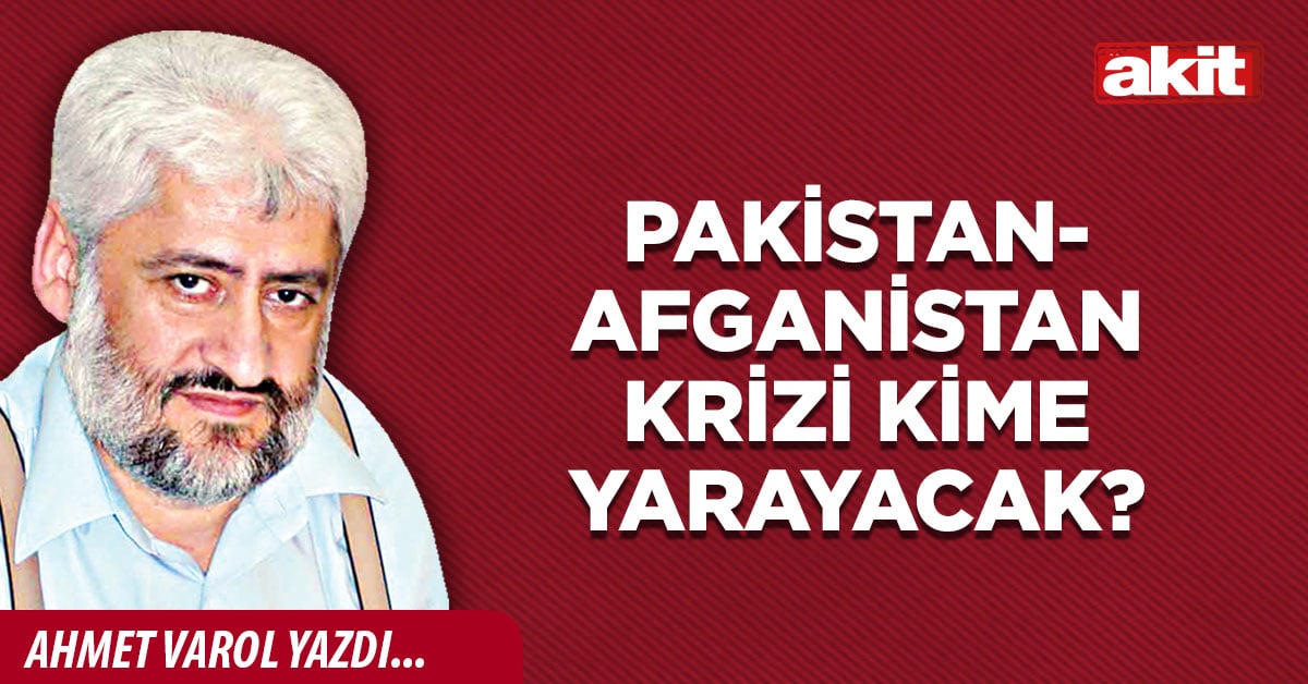 Pakistan-Afganistan krizi kime yarayacak?