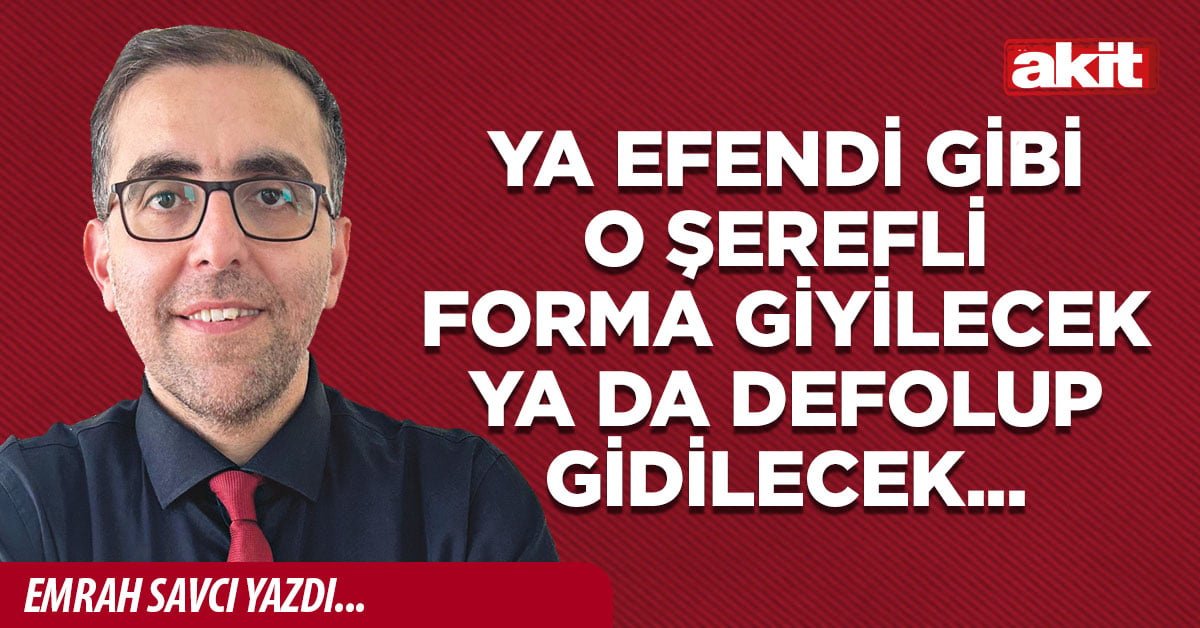Ya efendi gibi o şerefli forma giyilecek ya da defolup gidilecek...