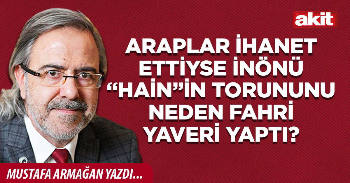 Araplar ihanet ettiyse İnönü “hain”in torununu neden fahri yaveri yaptı?