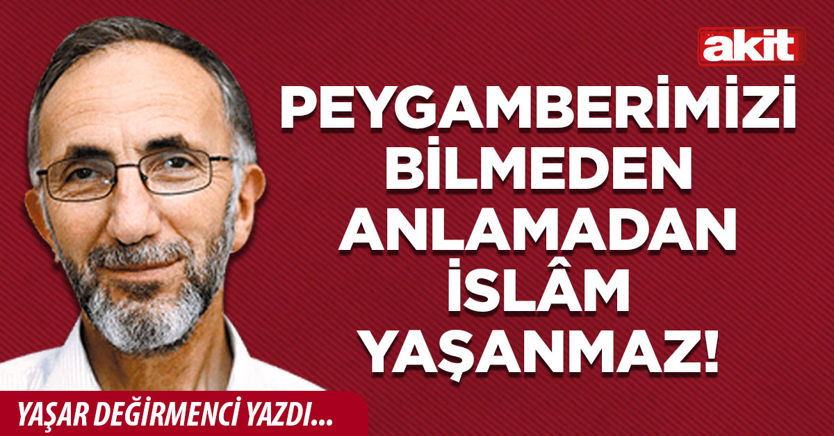 Peygamberimizi bilmeden anlamadan İslâm yaşanmaz!