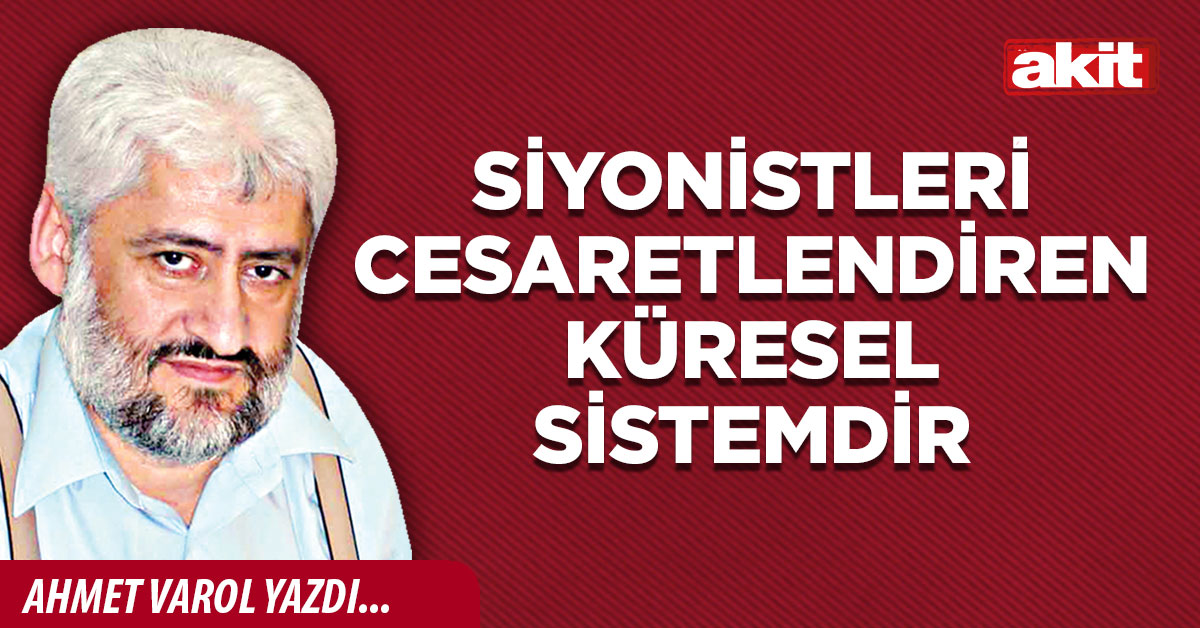 Siyonistleri cesaretlendiren küresel sistemdir