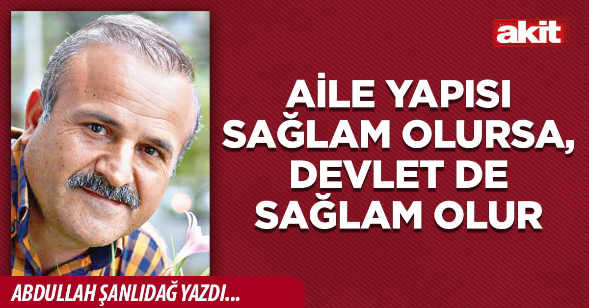 Aile yapısı sağlam olursa, devlet de sağlam olur