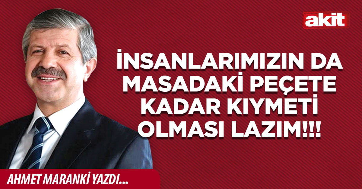 İnsanlarımızın da masadaki peçete kadar kıymeti olması lazım!!!