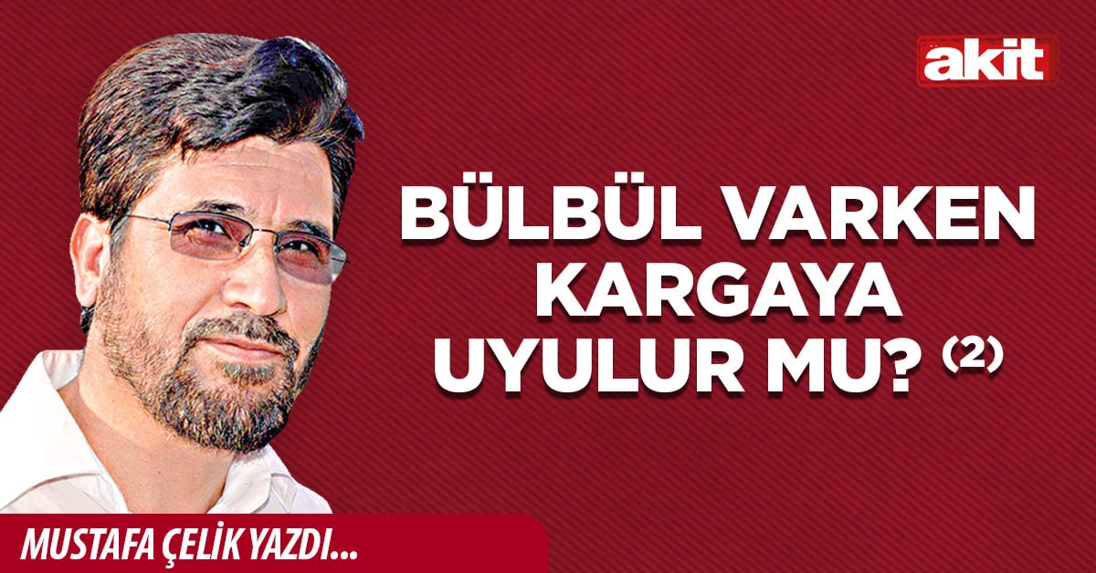 Bülbül varken kargaya uyulur mu? (2)