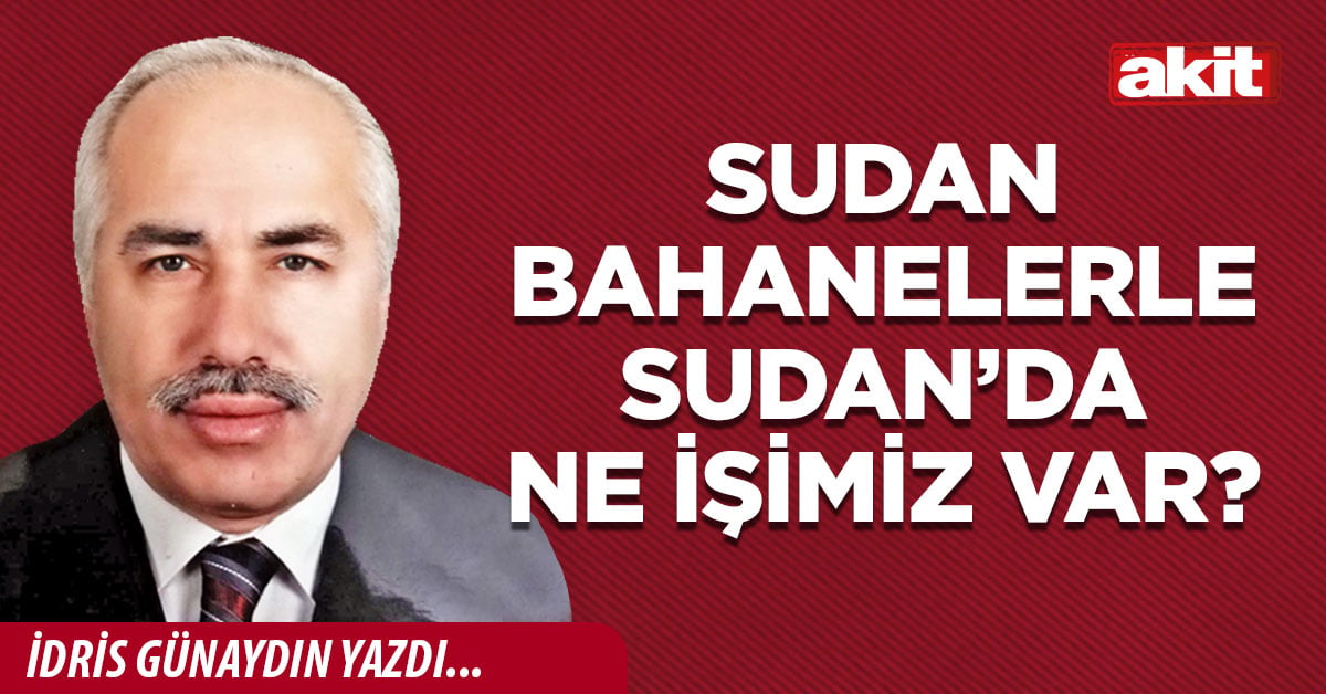 Sudan bahanelerle Sudan’da ne işimiz var?