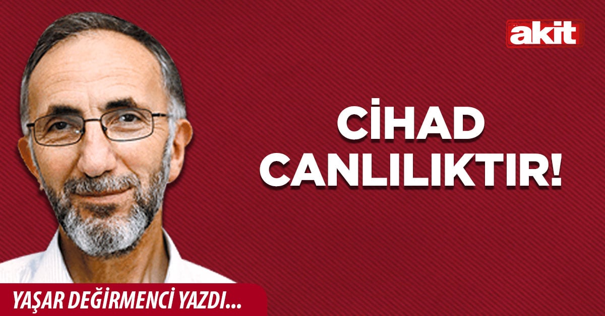 Cihad canlılıktır!