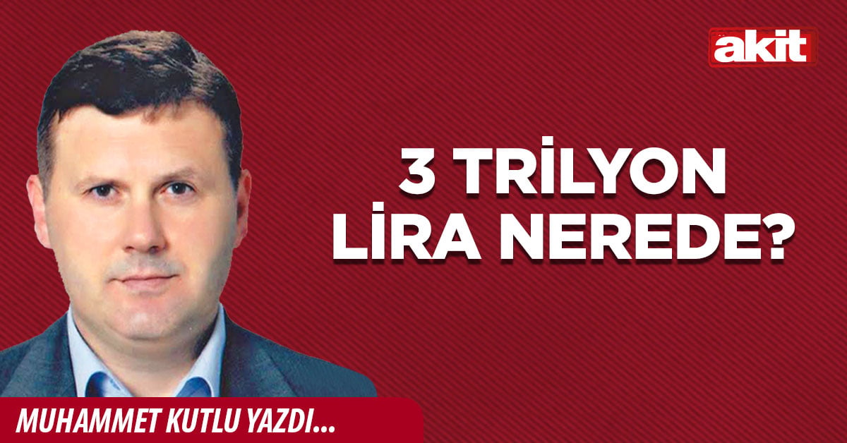 3 trilyon lira nerede?